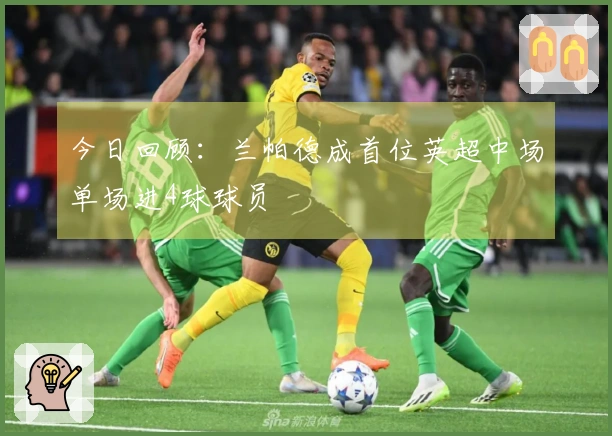 今日回顾：兰帕德成首位英超中场单场进4球球员