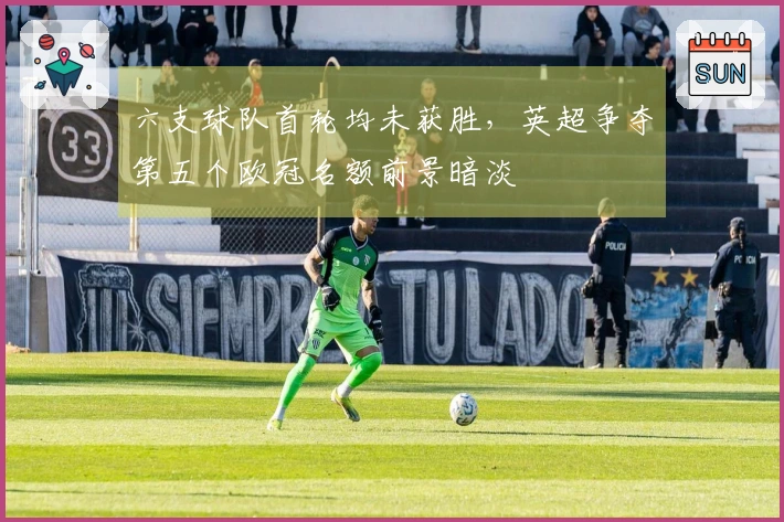 六支球队首轮均未获胜，英超争夺第五个欧冠名额前景暗淡