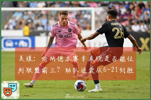 美媒：伦纳德本赛季表现是否能位列联盟前三？助队逆袭从6-21到胜率超50%